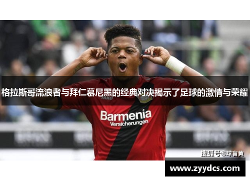 格拉斯哥流浪者与拜仁慕尼黑的经典对决揭示了足球的激情与荣耀