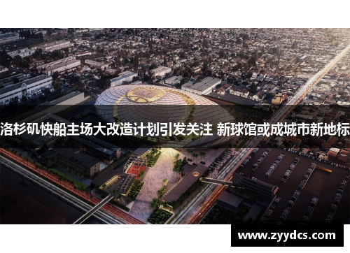 洛杉矶快船主场大改造计划引发关注 新球馆或成城市新地标