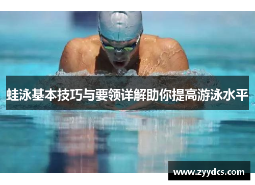 蛙泳基本技巧与要领详解助你提高游泳水平