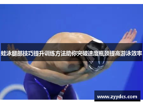 蛙泳腿部技巧提升训练方法助你突破速度瓶颈提高游泳效率