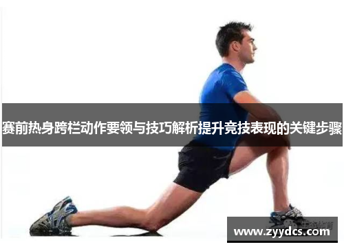 赛前热身跨栏动作要领与技巧解析提升竞技表现的关键步骤