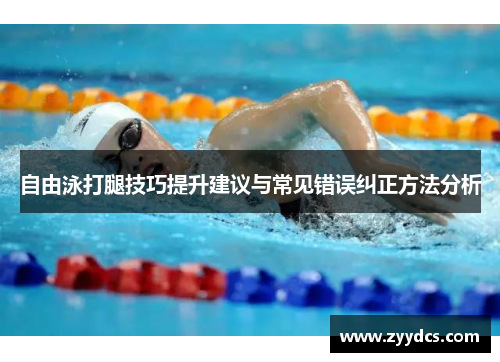 自由泳打腿技巧提升建议与常见错误纠正方法分析